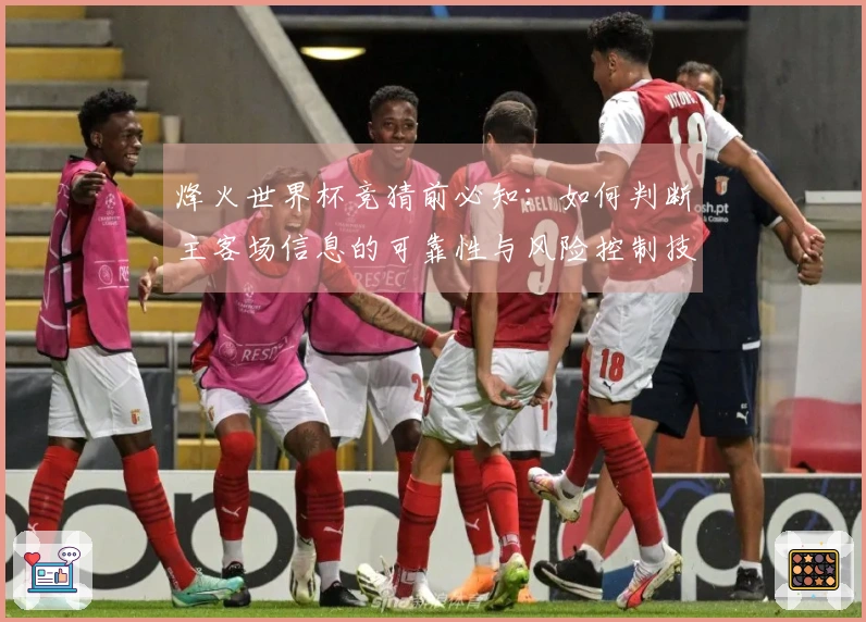 烽火世界杯竞猜前必知：如何判断主客场信息的可靠性与风险控制技巧